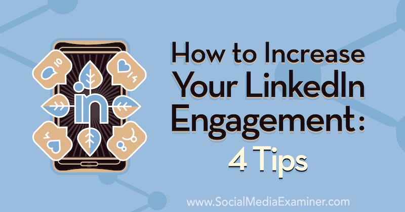 How to Increase Your LinkedIn Engagement: 4 Tips by Biron Clark on Social Media Examiner.