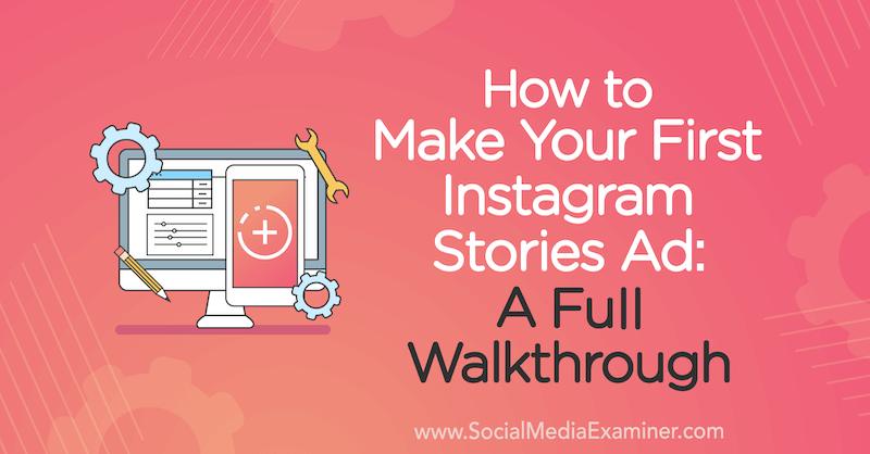 How to Make Your First Instagram Stories Ad: A Full Walkthrough by Susan Wenograd on Social Media Examiner.