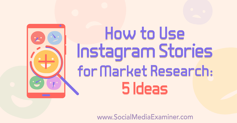 How to Use Instagram Stories for Market Research: 5 Ideas for Marketers by Val Razo on Social Media Examiner.
