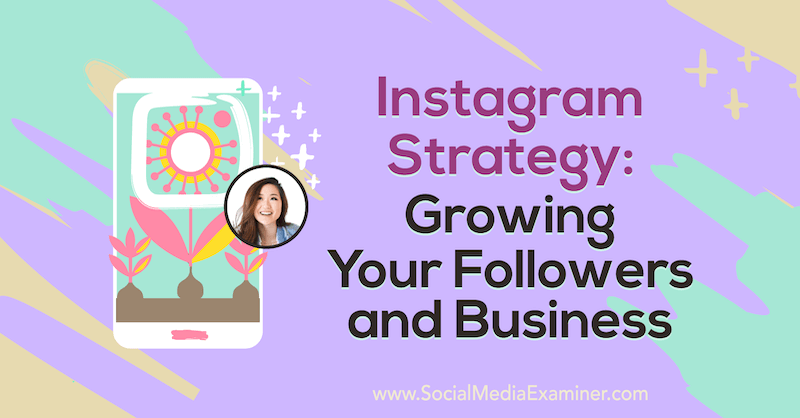 Instagram Strategy: Growing Your Followers and Business featuring insights from Vanessa Lau on the Social Media Marketing Podcast.