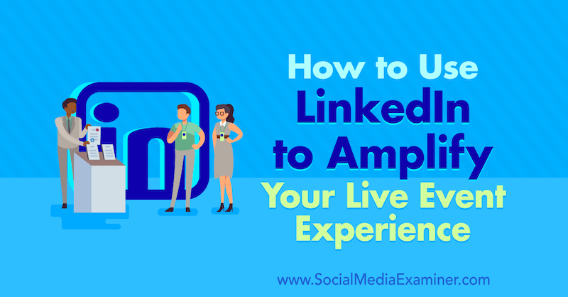 How to Use LinkedIn to Amplify Your Live Event Experience by Tom Treanor on Social Media Examiner.