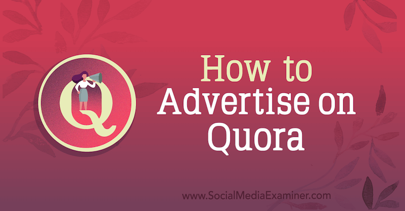 How to Advertise on Quora by Joe Martinez on Social Media Examiner.