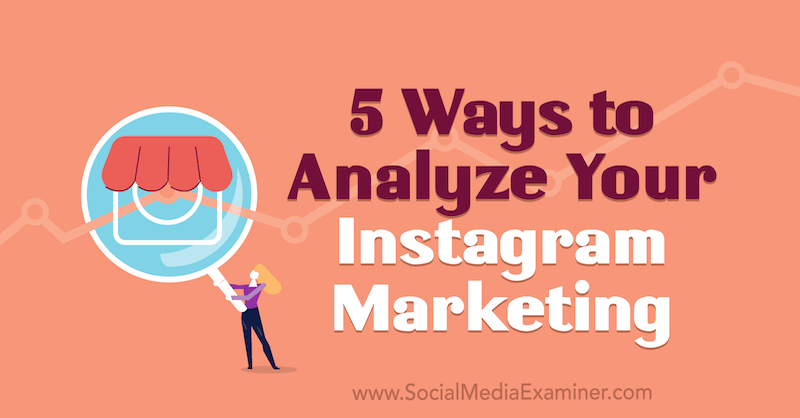 5 Ways to Analyze Your Instagram Marketing by Tammy Cannon on Social Media Examiner.