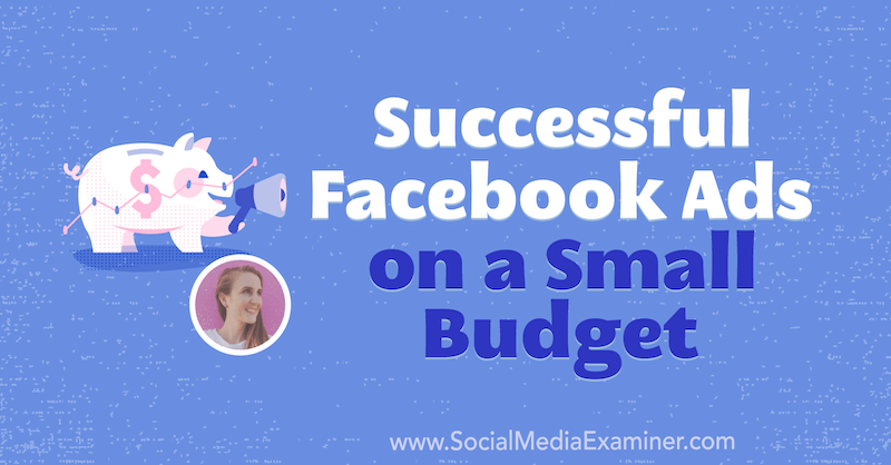 Successful Facebook Ads on a Small Budget featuring insights from Tara Zirker on the Social Media Marketing Podcast.