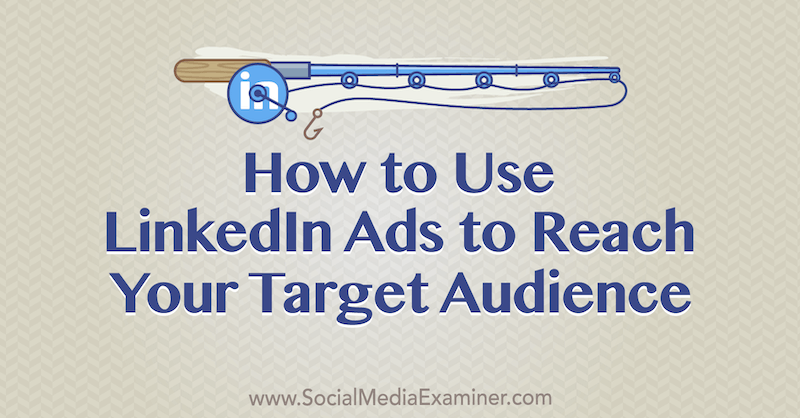 How to Use LinkedIn Ads to Reach Your Target Audience by Luan Wise on Social Media Examiner.