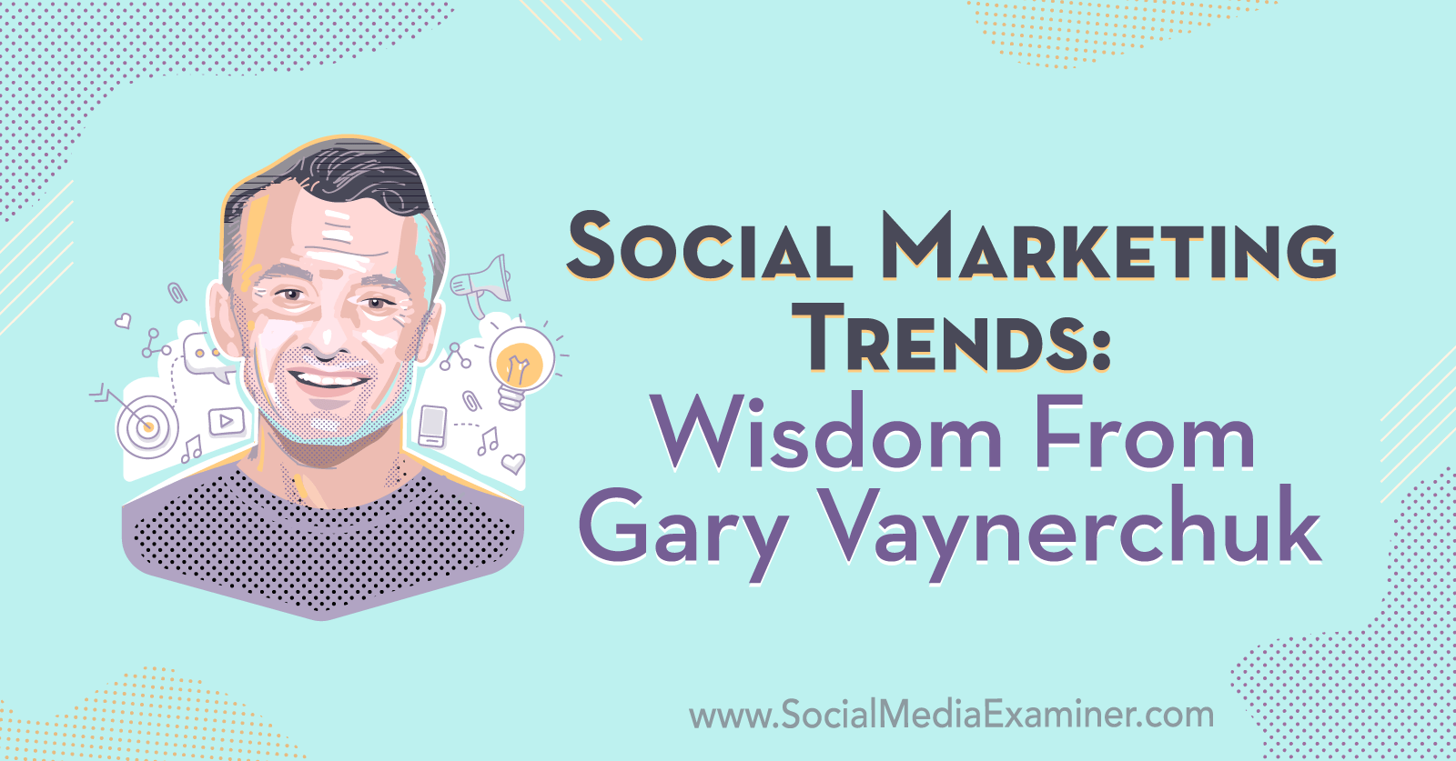 Social Marketing Trends Wisdom From Gary Vaynerchuk Social Media Examiner
