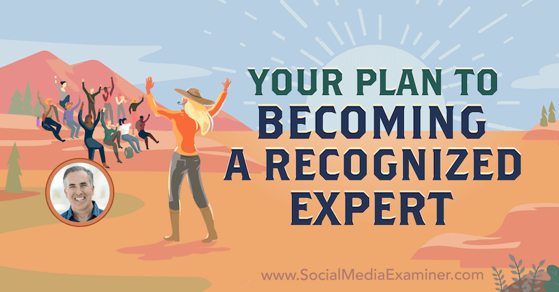 Becoming Well-Known: Your Plan to Becoming a Recognized Expert featuring insights from Michael Stelzner on the Social Media Marketing Podcast.