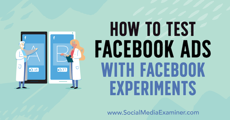 How to Test Facebook Ads With Facebook Experiments by Tony Christensen on Social Media Examiner.