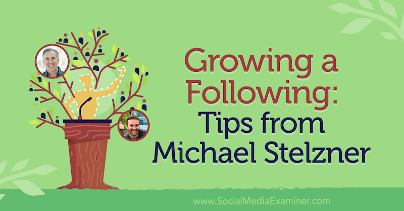 Growing a Following: Tips From Michael Stelzner featuring insights from Michael Stelzner with interview by John Lee Dumas on the Social Media Marketing Podcast.