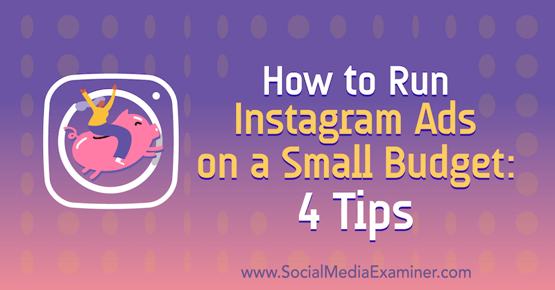 How to Run Instagram Ads on a Small Budget: 4 Tips by Lynsey Fraser on Social Media Examiner.