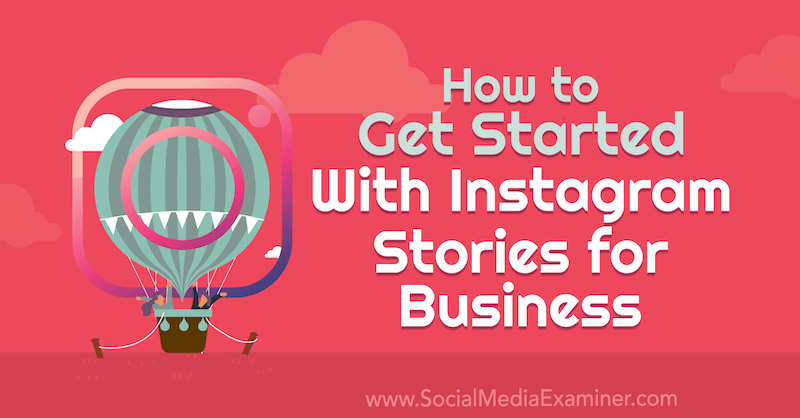 How to Get Started With Instagram Stories for Business by Marly Broudie on Social Media Examiner.