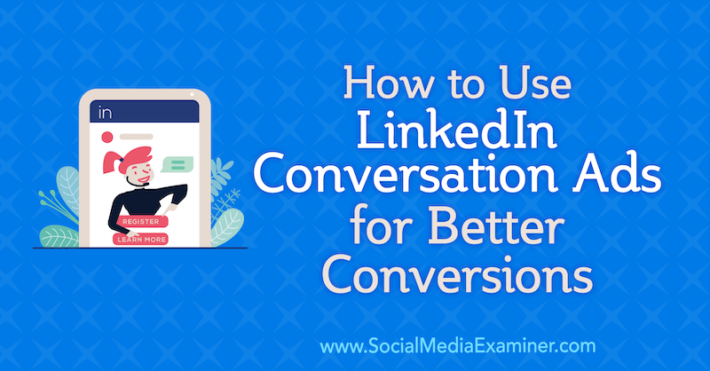 How to Use LinkedIn Conversation Ads for Better Conversions by Luan Wise on Social Media Examiner.