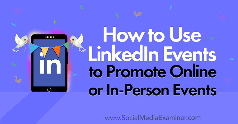 How to Use LinkedIn Events to Promote Online or In-Person Events by Louise Brogan on Social Media Examiner.