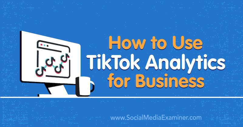 How to Use TikTok Analytics for Business by Rachel Pedersen on Social Media Examiner.