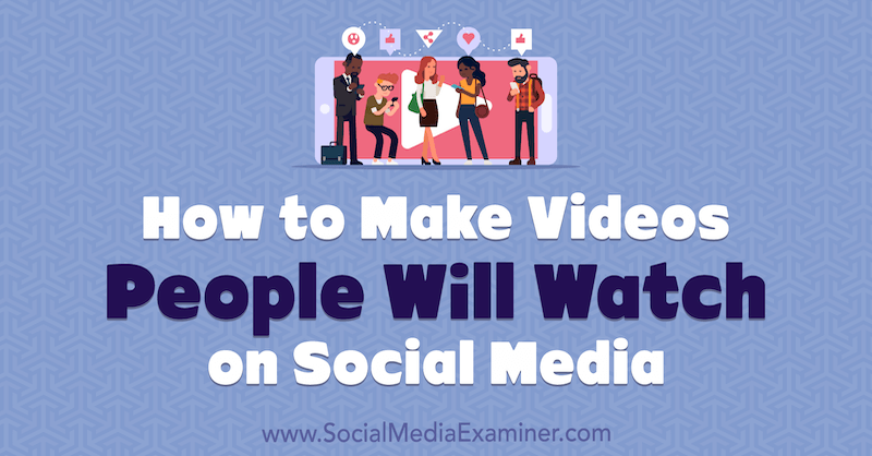 How to Make Videos People Will Watch on Social Media by Ed Lawrence on Social Media Examiner.