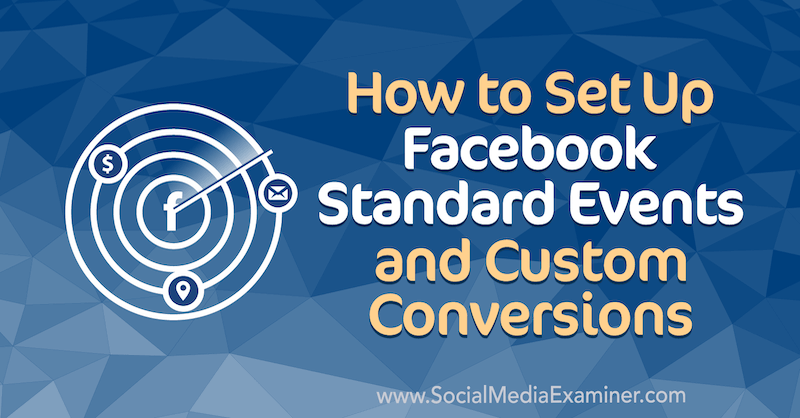 How to Set Up Facebook Standard Events and Custom Conversions by Paul Ramondo on Social Media Examiner.