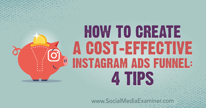 How to Create a Cost-Effective Instagram Ads Funnel: 4 Tips by Susan Wenograd on Social Media Examiner.