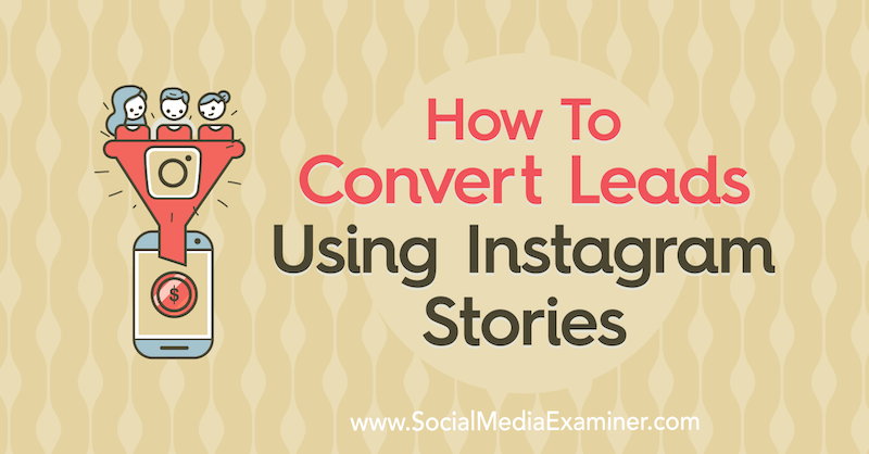 How to Convert Leads Using Instagram Stories by Alex Beadon on Social Media Examiner.