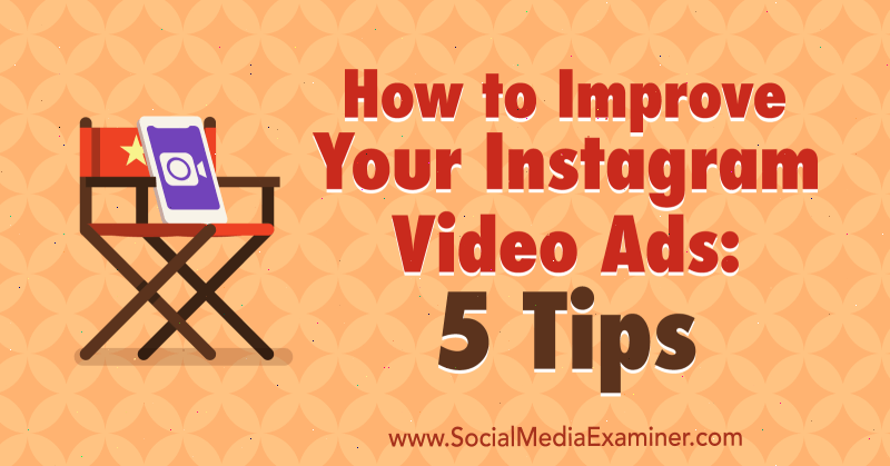 How to Improve Your Instagram Video Ads: 5 Tips by Mitt Ray on Social Media Examiner.