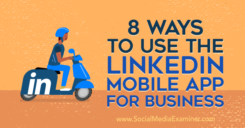 8 Ways to Use the LinkedIn Mobile App for Business by Luan Wise on Social Media Examiner.