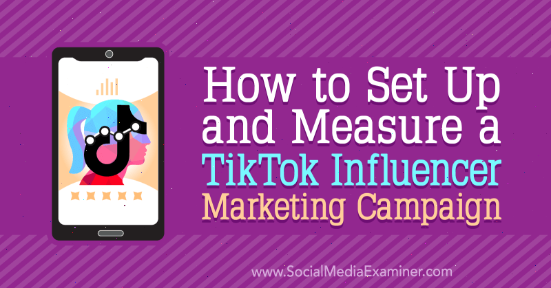 How to Set Up and Measure a TikTok Influencer Marketing Campaign by Lachlan Kirkwood on Social Media Examiner.