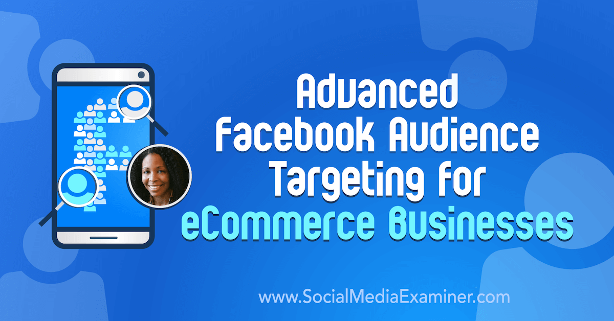 Advanced Facebook Audience Targeting for eCommerce Businesses