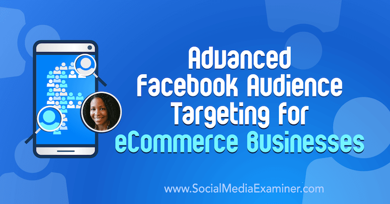 Advanced Facebook Audience Targeting for eCommerce Businesses featuring insights from Miracle Wanzo on the Social Media Marketing Podcast.