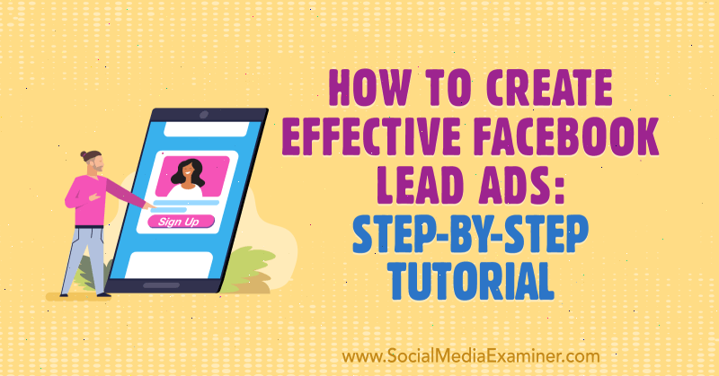 How to Create Effective Facebook Lead Ads: Step-by-Step Tutorial by Paul Ramondo on Social Media Examiner.