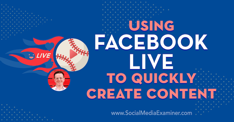 Using Facebook Live to Quickly Create Content featuring insights from Ian Anderson Gray on the Social Media Marketing Podcast.