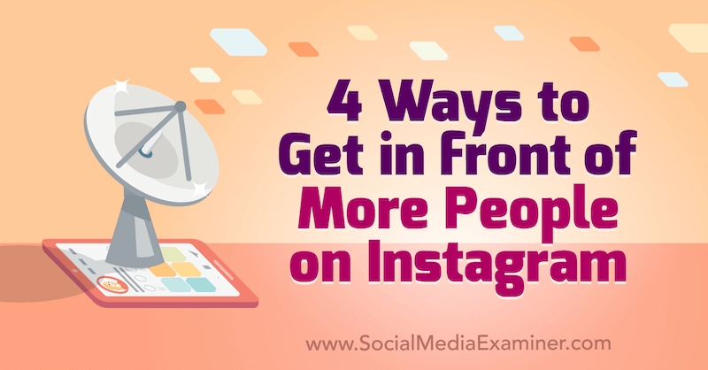 4 Ways to Get in Front of More People on Instagram by Marly Broudie on Social Media Examiner.