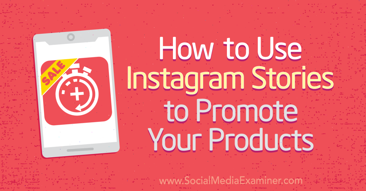 How To Use Instagram Stories To Promote Your Products Social Media Examiner