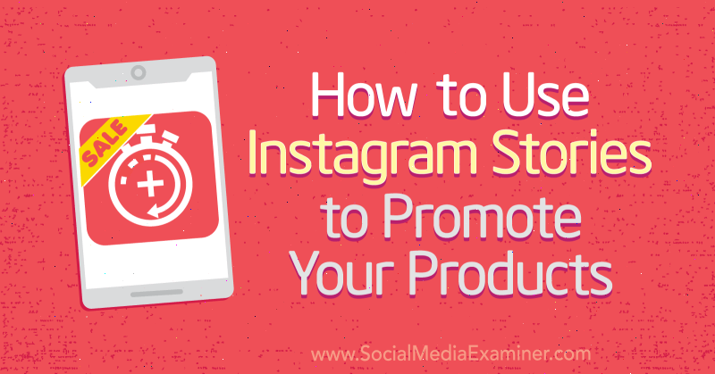 How to Use Instagram Stories to Promote Your Products by Alex Beadon on Social Media Examiner.