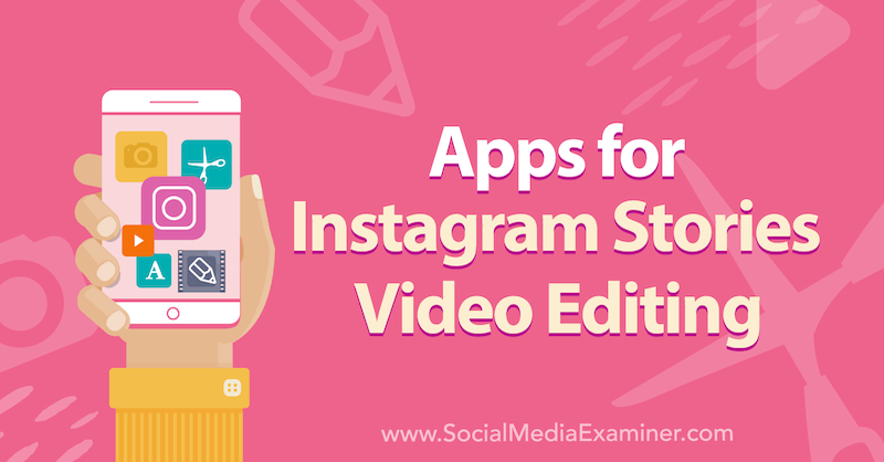 Apps for Instagram Stories Video Editing by Alex Beadon on Social Media Examiner.