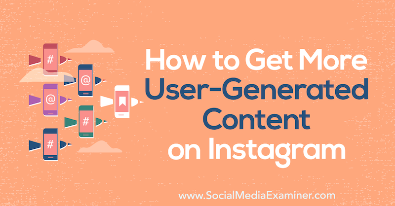 How to Get More User-Generated Content on Instagram by Rhea Freeman on Social Media Examiner.