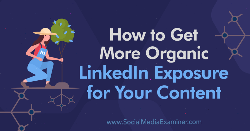 How to Get More Organic LinkedIn Exposure for Your Content by Alex Chris on Social Media Examiner.