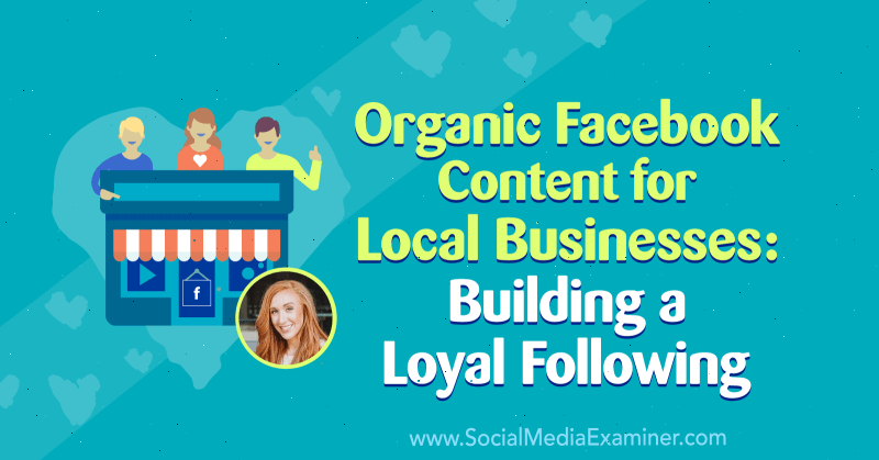 Organic Facebook Content for Local Businesses: Building a Loyal Following featuring insights from Allie Bloyd on the Social Media Marketing Podcast.