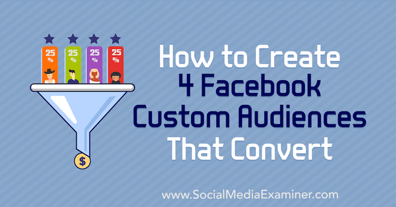 How to Create 4 Facebook Custom Audiences That Convert by Paul Ramondo on Social Media Examiner.