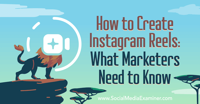 Instagram Reels: What Marketers Need to Know by Jenn Herman on Social Media Examiner.