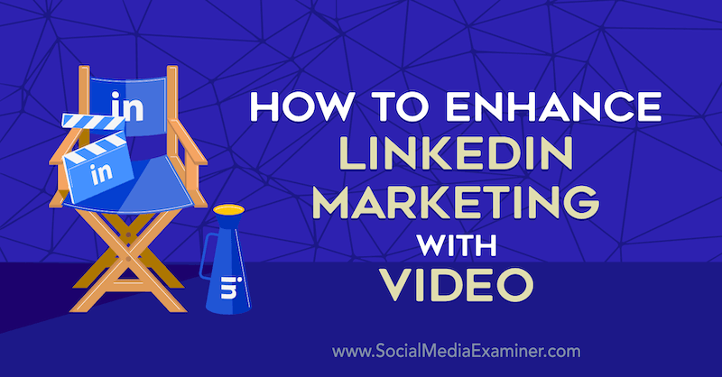 How to Enhance LinkedIn Marketing With Video by Louise Brogan on Social Media Examiner.