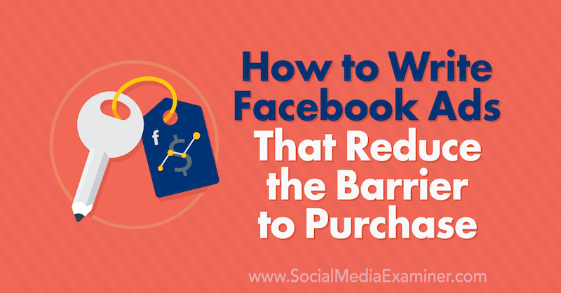 How to Write Facebook Ads That Reduce the Barrier to Purchase by Charlie Lawrance on Social Media Examiner.