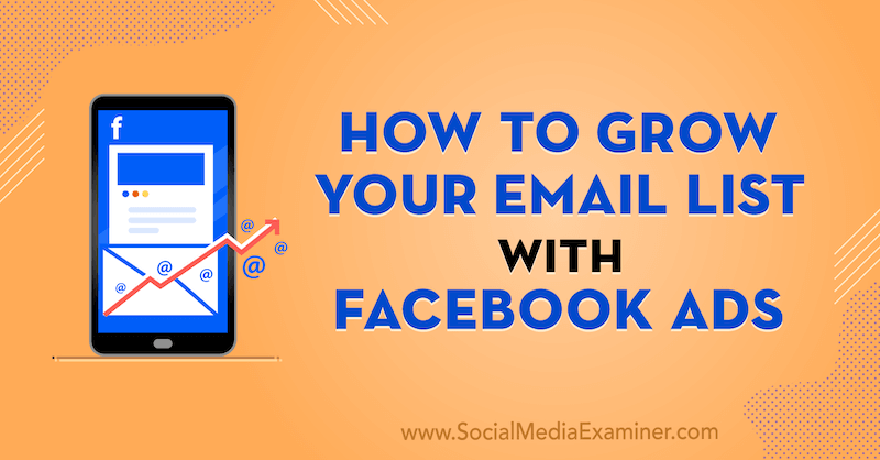 How to Grow Your Email List With Facebook Ads by Laura Moore on Social Media Examiner.