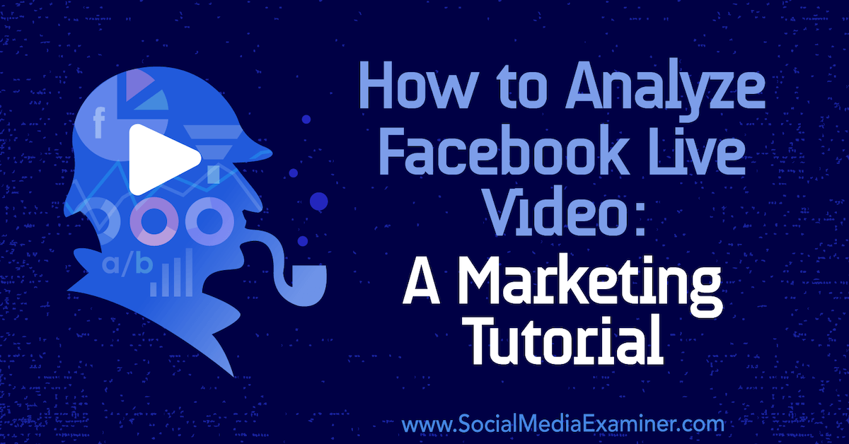 How to Analyze Facebook Live Video: A Marketing Tutorial