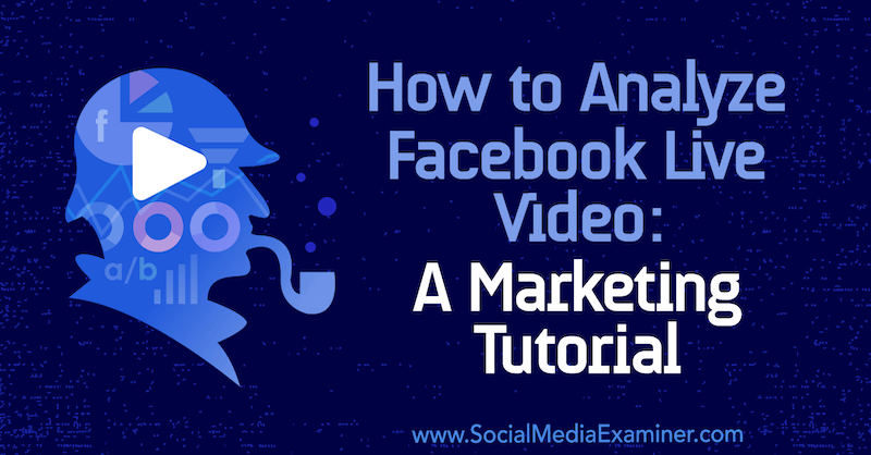 How to Analyze Facebook Live Video: A Marketing Tutorial by Luria Petrucci on Social Media Examiner.