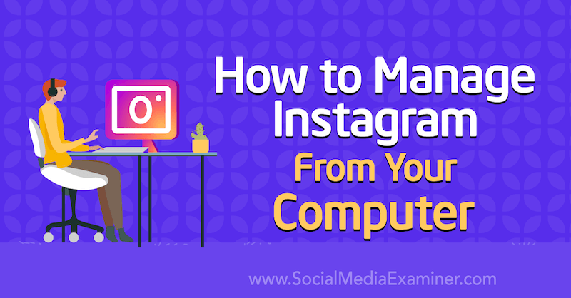 How to Manage Instagram From Your Computer by Jenn Herman on Social Media Examiner.