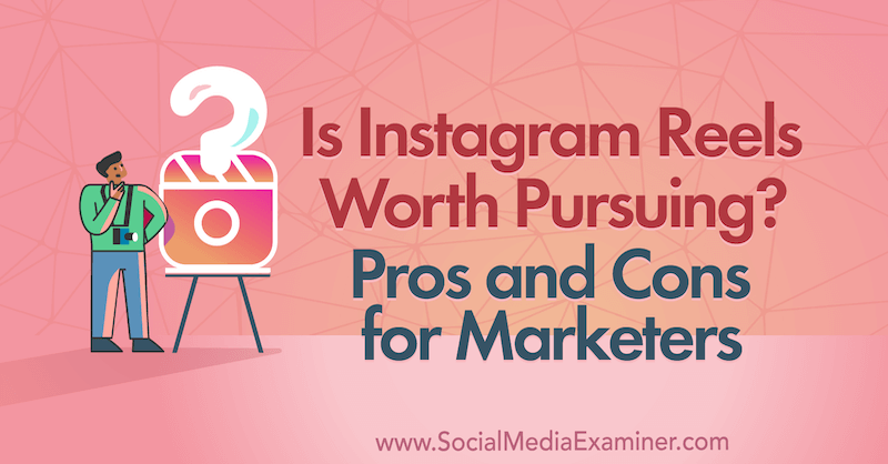 Is Instagram Reels Worth Pursuing? Pros and Cons for Marketers by Laura Davis on Social Media Examiner.