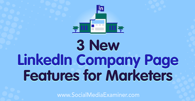 3 New LinkedIn Company Page Features for Marketers by Louise Brogan on Social Media Examiner.