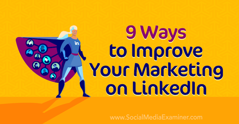 9 Ways to Improve Your Marketing on LinkedIn by Luan Wise on Social Media Examiner.