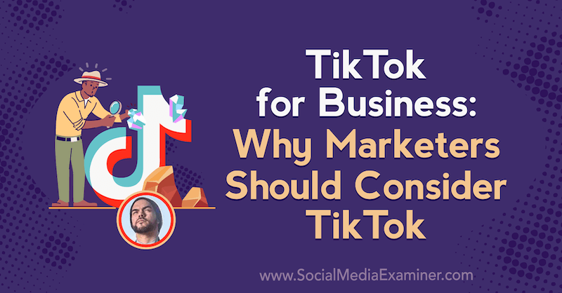 TikTok for Business: Why Marketers Should Consider TikTok featuring insights from Michael Sanchez on the Social Media Marketing Podcast.