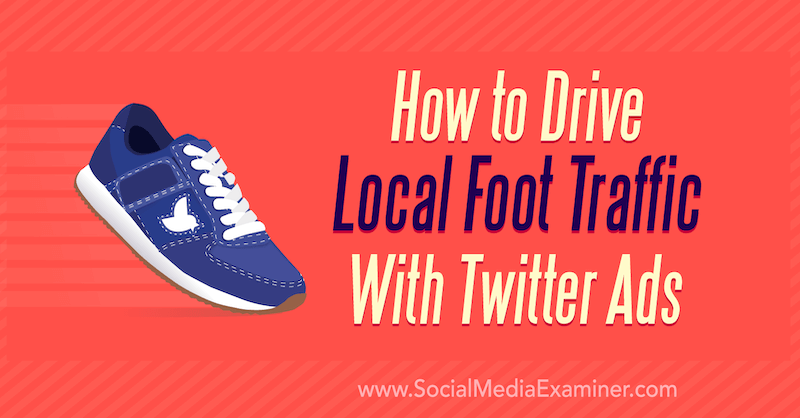 How to Drive Local Foot Traffic With Twitter Ads by Shawn Hesssinger on Social Media Examiner.