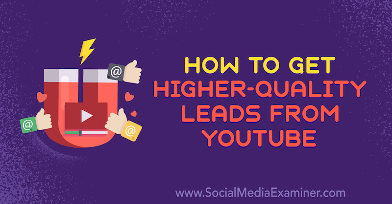 How to Get Higher-Quality Leads From YouTube: 5 Ways by Jessica Miller on Social Media Examiner.